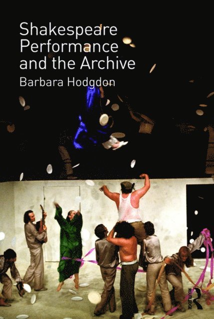 Barbara Hodgdon - Shakespeare, Performance and the Archive, E-bok
