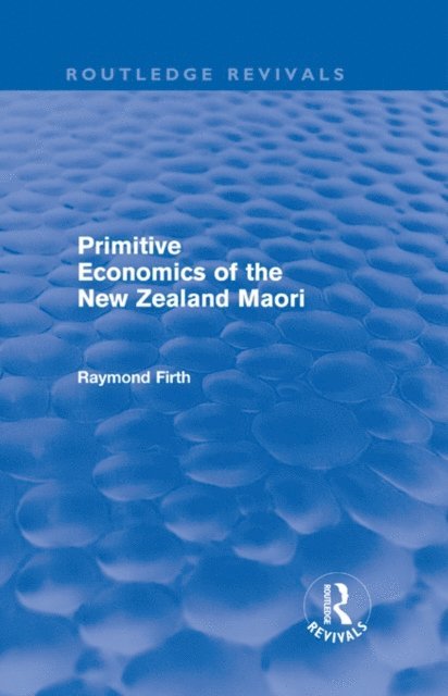 Raymond Firth - Primitive Economics of the New Zealand Maori (Routledge Revivals), E-bok