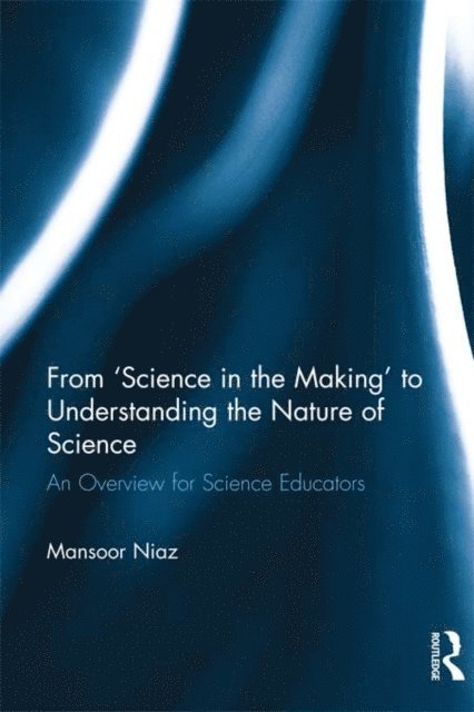 Mansoor Niaz - From 'Science in the Making' to Understanding the Nature of Science, E-bok