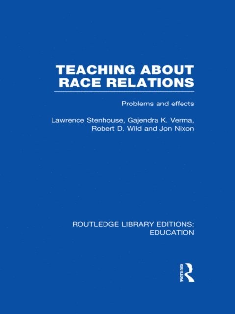 Jon Nixon, Robert Wild, Gajendra Verma, Lawrence Stenhouse - Teaching About Race Relations (RLE Edu J), E-bok