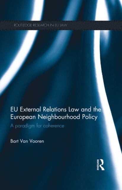 Bart Van Vooren - EU External Relations Law and the European Neighbourhood Policy, E-bok