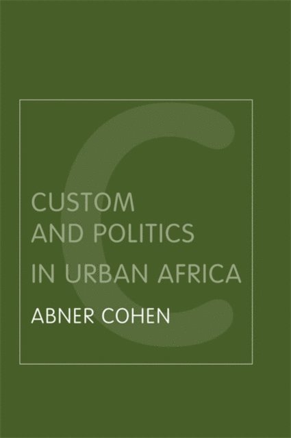 Abner Cohen - Custom and Politics in Urban Africa, E-bok