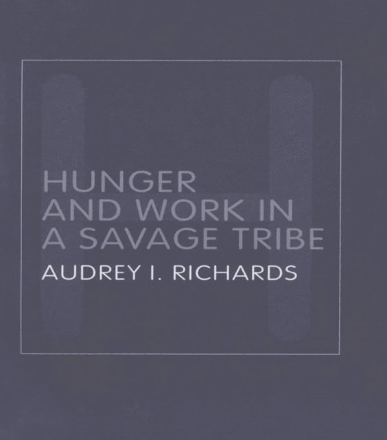 Audrey Richards - Hunger and Work in a Savage Tribe, E-bok