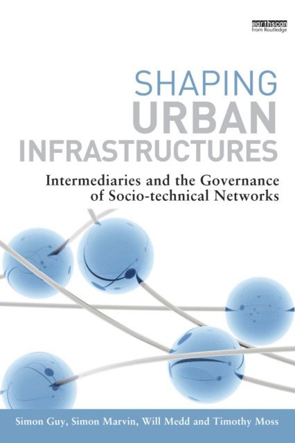 Timothy Moss, Will Medd, Simon Marvin, Simon Guy - Shaping Urban Infrastructures, E-bok