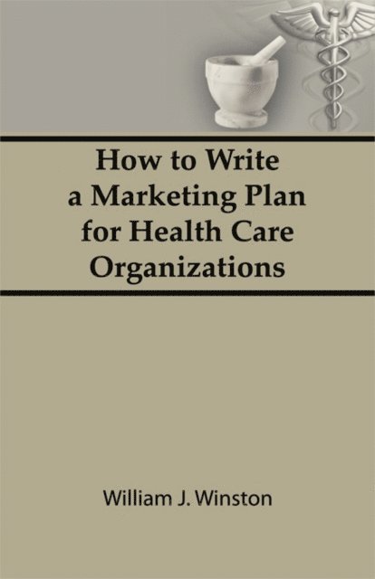 William Winston - How To Write a Marketing Plan for Health Care Organizations, E-bok