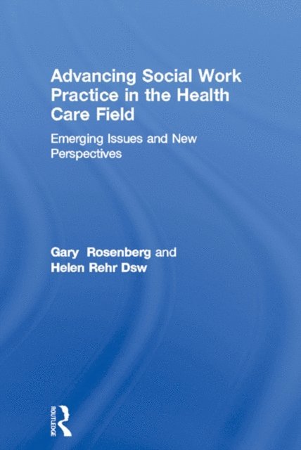 Helen Rehr, Gary Rosenberg - Advancing Social Work Practice in the Health Care Field, E-bok
