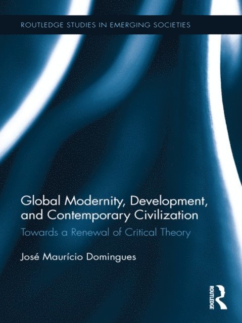Jose Mauricio Domingues - Global Modernity, Development, and Contemporary Civilization, E-bok