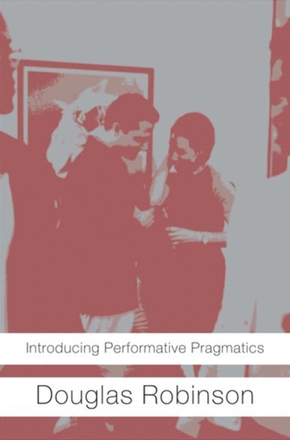 Douglas Robinson - Introducing Performative Pragmatics, E-bok