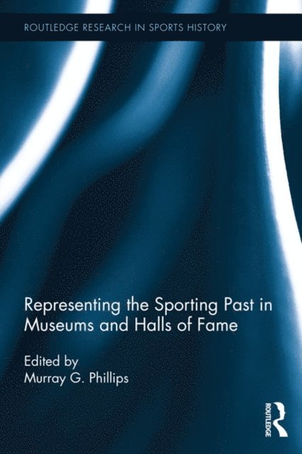 Murray G. Phillips - Representing the Sporting Past in Museums and Halls of Fame, E-bok