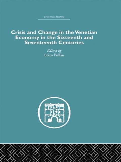 Brian Pullan - Crisis and Change in the Venetian Economy in the Sixteenth and Seventeenth Centuries, E-bok