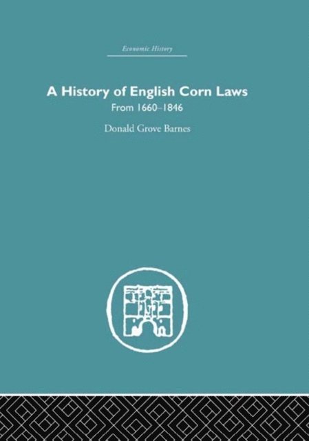 Donald Grove Barnes - History of English Corn Laws, A, E-bok