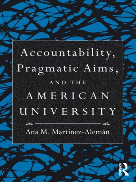 Ana M. Martinez-Aleman - Accountability, Pragmatic Aims, and the American University, E-bok