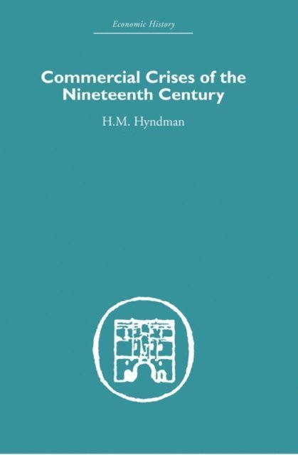 H.M. Hyndman - Commercial Crises of the Nineteenth Century, E-bok