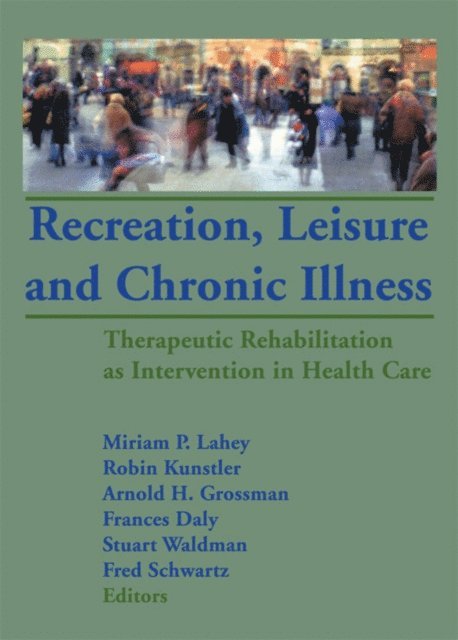 Fred Schwartz, Stuart Waldman, Frances Daly, Arnold Grossman, Robin Kunstler, Miriam Lahey - Recreation, Leisure and Chronic Illness, E-bok