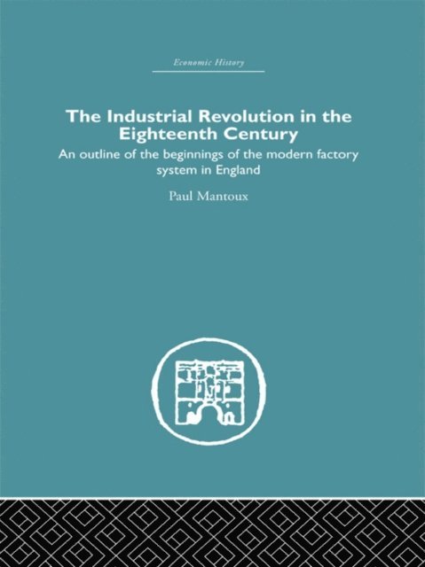 Paul Mantoux - Industrial Revolution in the Eighteenth Century, E-bok
