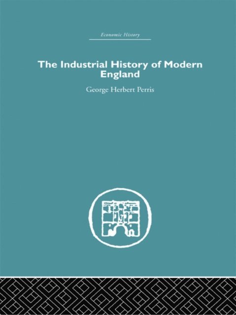 George Herbert Perris - Industrial History of Modern England, E-bok