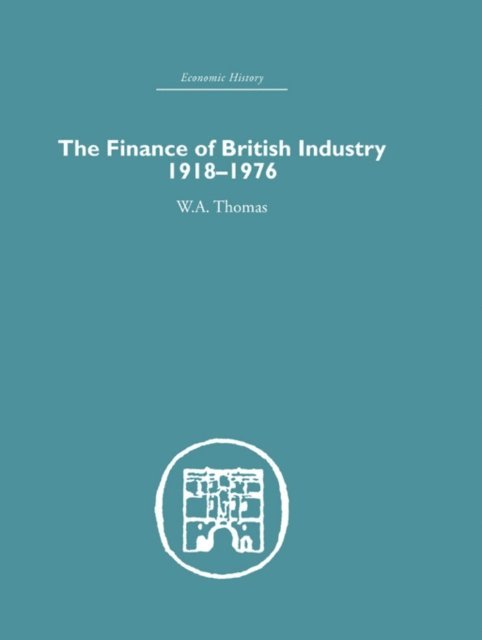 W.A. Thomas - Finance of British Industry, 1918-1976, E-bok