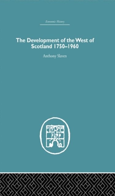 Anthony Slaven - Development of the West of Scotland 1750-1960, E-bok