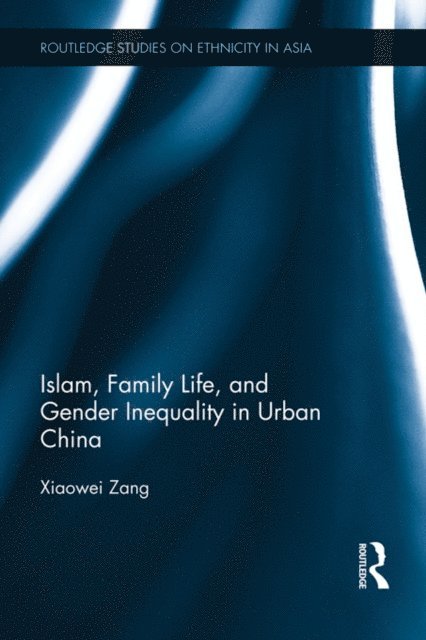 Xiaowei Zang - Islam, Family Life, and Gender Inequality in Urban China, E-bok