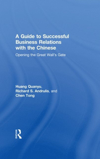 Chen Tong, Huang Quanyu, Richard S Andrulis - Guide to Successful Business Relations With the Chinese, E-bok