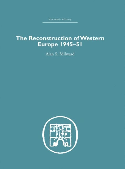 Alan S. Milward - Reconstruction of Western Europe 1945-1951, E-bok