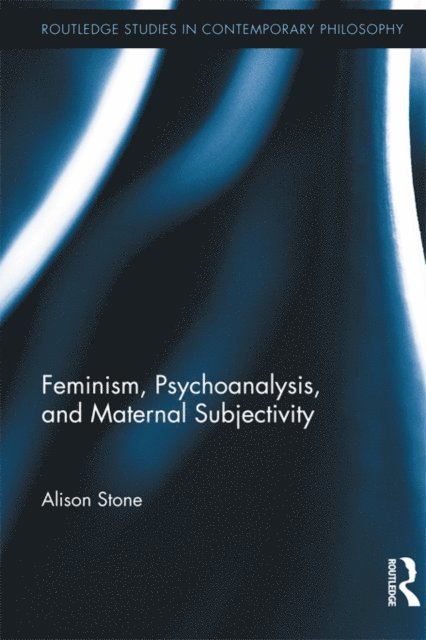 Alison Stone - Feminism, Psychoanalysis, and Maternal Subjectivity, E-bok