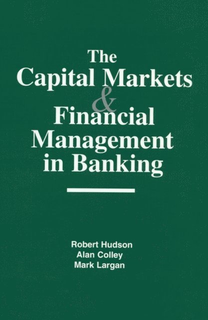 Mark Largan, Alan Colley, Robert Hudson - Capital Markets and Financial Management in Banking, E-bok