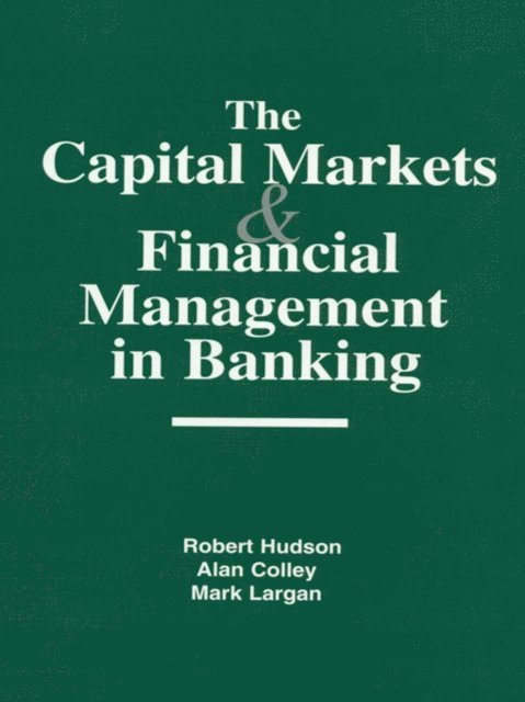 Mark Largan, Alan Colley, Robert Hudson - Capital Markets and Financial Management in Banking, E-bok