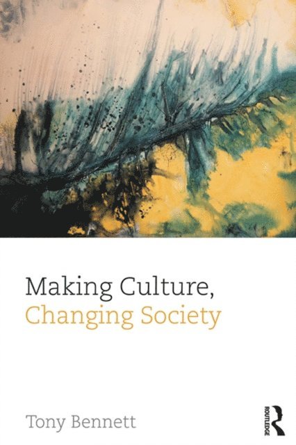 Tony Bennett - Making Culture, Changing Society, E-bok