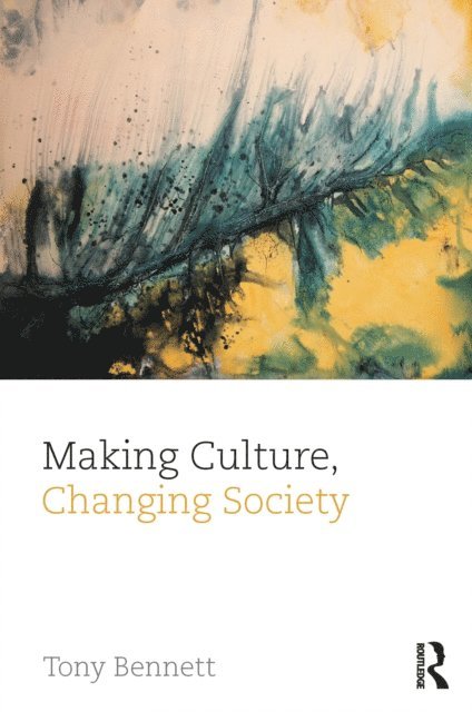 Tony Bennett - Making Culture, Changing Society, E-bok