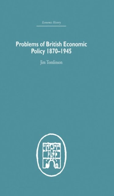 Jim Tomlinson - Problems of British Economic Policy, 1870-1945, E-bok