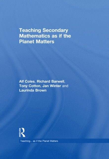 Laurinda Brown, Jan Winter, Tony Cotton, Richard Barwell, Alf Coles - Teaching Secondary Mathematics as if the Planet Matters, E-bok