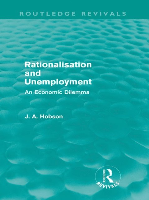 J. A. Hobson - Rationalisation and Unemployment (Routledge Revivals), E-bok