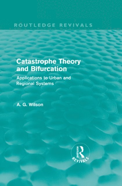 Alan Wilson - Catastrophe Theory and Bifurcation (Routledge Revivals), E-bok