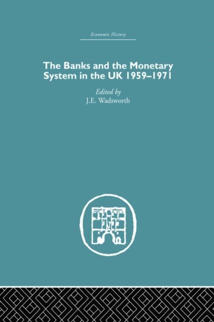 J.E. Wadsworth - Banks and the Monetary System in the UK, 1959-1971, E-bok