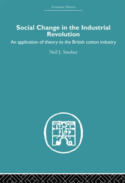 Neil J. Smelser - Social Change in the Industrial Revolution, E-bok