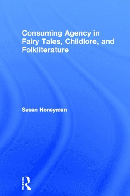 Susan Honeyman - Consuming Agency in Fairy Tales, Childlore, and Folkliterature, E-bok