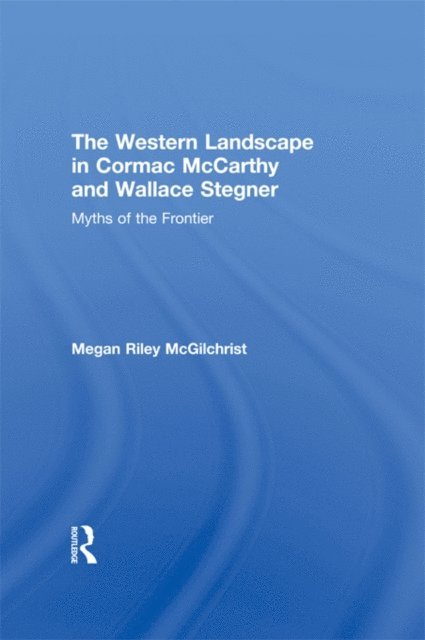 Megan Riley McGilchrist - Western Landscape in Cormac McCarthy and Wallace Stegner, E-bok