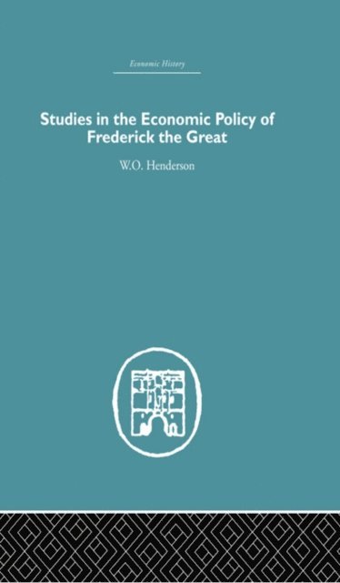 W.O. Henderson - Studies in the Economic Policy of Frederick the Great, E-bok