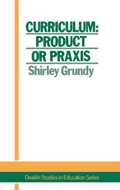 USA. Shirley Grundy University of New England - Curriculum: Product Or Praxis?, E-bok