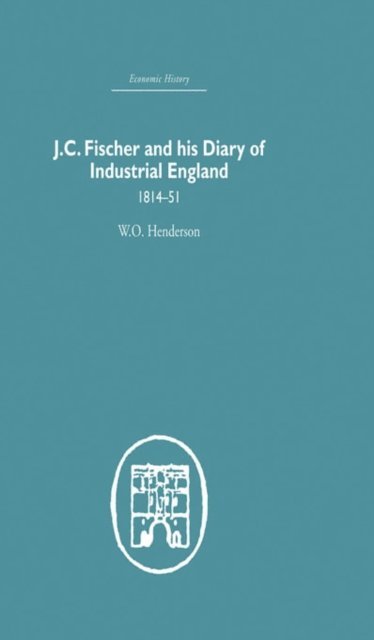 W.O. Henderson - J.C. Fischer and his Diary of Industrial England, E-bok