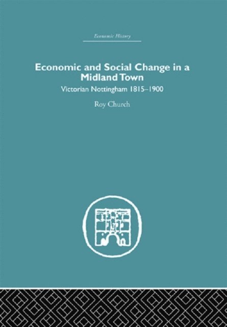 Roy A. Church - Economic and Social Change in a Midland Town, E-bok