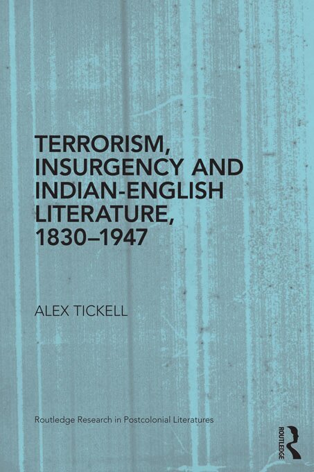 Alex Tickell - Terrorism, Insurgency and Indian-English Literature, 1830-1947, E-bok