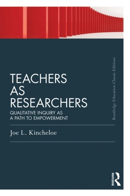 Joe Kincheloe - Teachers as Researchers (Classic Edition), E-bok