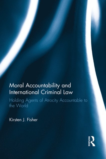 Kirsten Fisher - Moral Accountability and International Criminal Law, E-bok