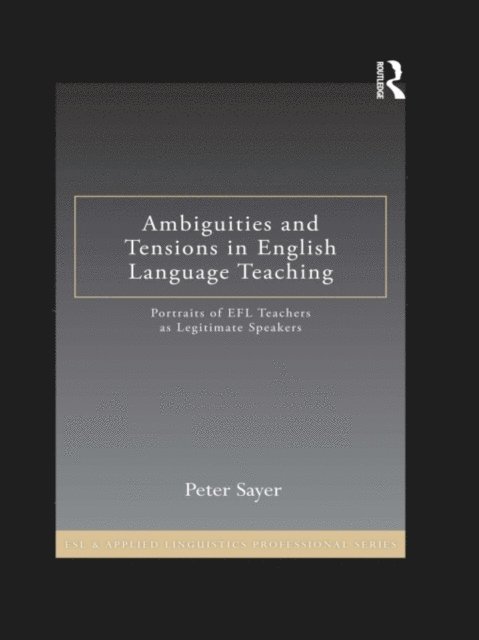 Peter Sayer - Ambiguities and Tensions in English Language Teaching, E-bok