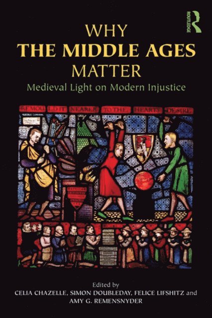 Amy G. Remensnyder, Felice Lifshitz, Simon Doubleday, Celia Chazelle - Why the Middle Ages Matter, E-bok
