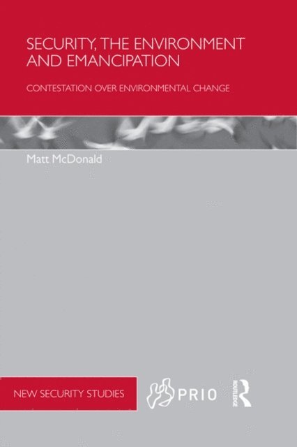 Matt McDonald - Security, the Environment and Emancipation, E-bok