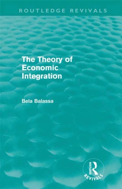 Bela Balassa - Theory of Economic Integration (Routledge Revivals), E-bok