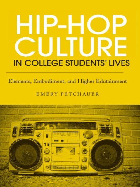 Emery Petchauer - Hip-Hop Culture in College Students' Lives, E-bok